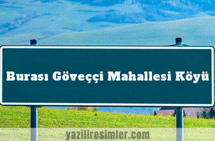 Burası Göveççi Mahallesi Köyü